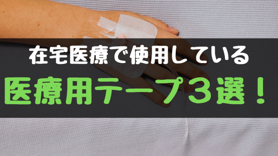 在宅医療で使用している医療用テープ3選!