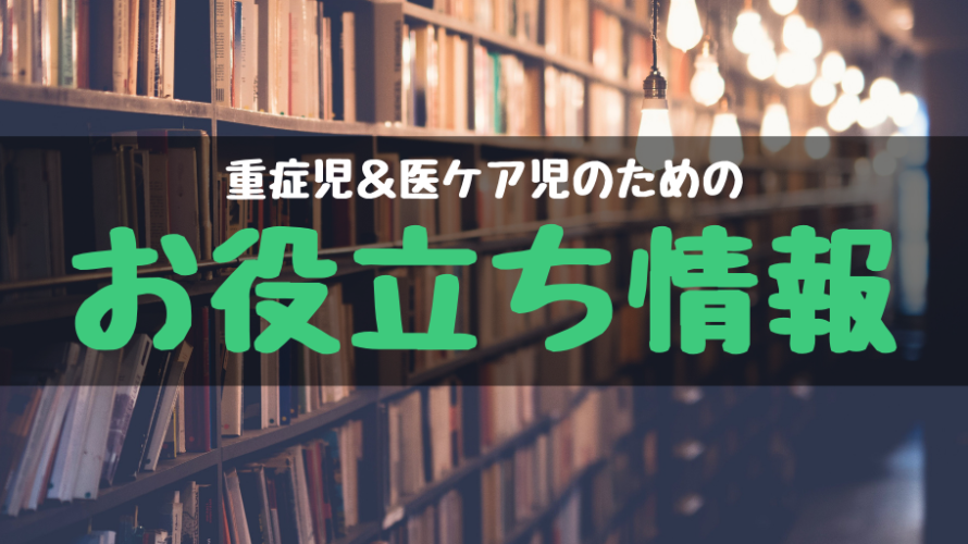 重症児&医ケア児のためのお役立ち情報