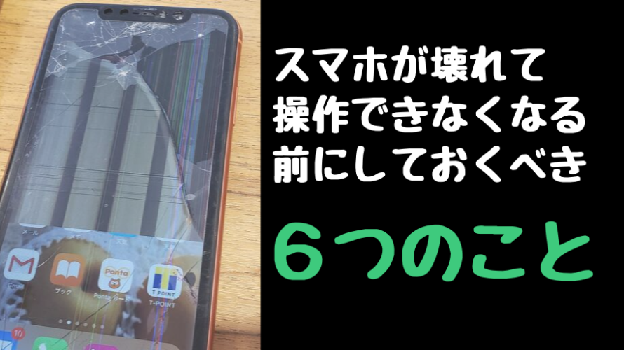 スマホが壊れて操作できなくなる前にしておくべき6つのこと