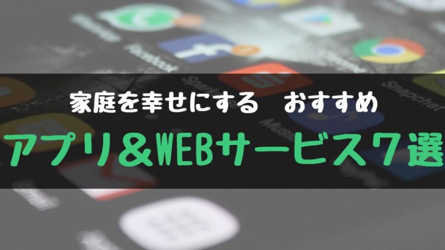 家庭を幸せにするオススメアプリ&Webサービス7選|ソフトウェア編